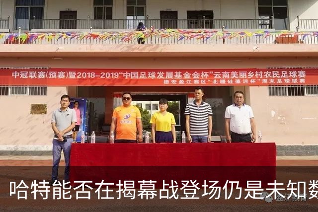 哈特能否在揭幕战登场仍是未知数，脚伤成关键因素